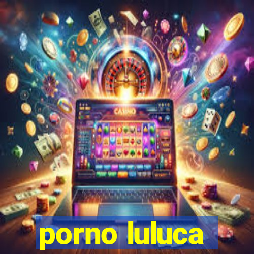 porno luluca